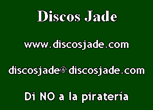 Discos J a(le

www.discosjade.com

discosjade'IQ discosjade.com

Di NO a la pirateria