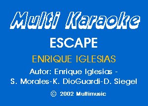 Mam KQWMEQ

ESCAPE
ENRIQUE IGLESIAS

Aufori Enrique lglemios -
S. Morolem-K. DioGuordi-D. Siegel

) 2002 MuHimusic