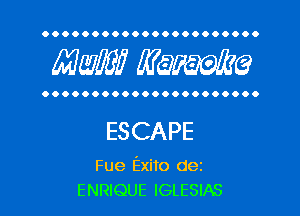 OOOOOOOOOOOOOOOOOOOOOO

MW? WQWQ

OOOOOOOOOOOOOOOOOOOOOO

ESCAPE

Fue Exito dez
ENRIQUE IGLESIAS