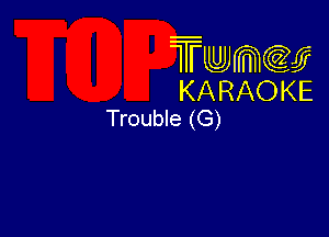 Twmw
KARAOKE
Trouble (G)