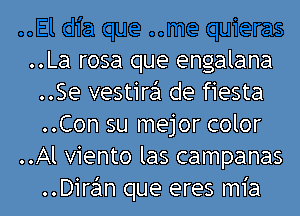 ..La rosa que engalana
..Se vestire'l de fiesta
..Con su mejor color

..Al viento las campanas
..Dire'ln que eres m1'a