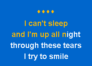 9000

I can't sleep

and I'm up all night
through these tears
I try to smile