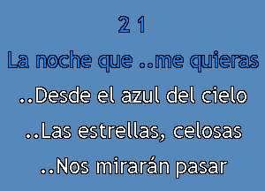 ..Desde el azul del cielo

..Las estrellas, celosas

..Nos miraran pasar