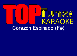Twmw
KARAOKE

Corazo'n Espinado (Fii)