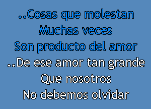 ..De ese amor tan grande
Que nosotros
No debemos olvidar