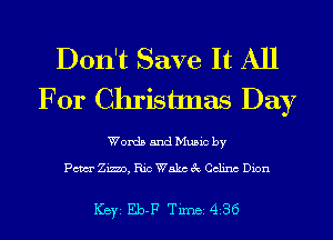 Don't Save It All
For Christmas Day

Words and Music by

Pam Zimo, Ric Wake 3c Celina Dion

ICBYI Eb-F TiIDBI 436