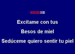 Excitame con tus

Besos de miel

Seduceme quiero sentir tu piel