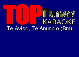 Twmw
KARAOKE

Te Aviso, Te Anuncio (Bm)