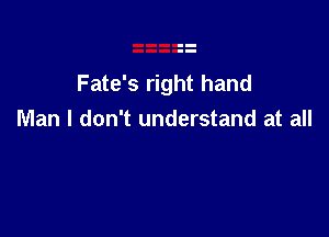 Fate's right hand

Man I don't understand at all