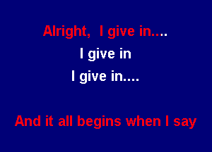 I give in

I give in....