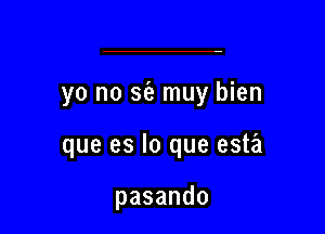 yo no sc'e muy bien

que es lo que estz'i

pasando