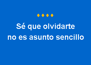 9900

8 que olvidarte

no es asunto sencillo