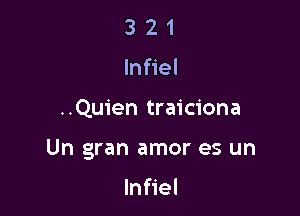 3 2 1
lnfiel

..Quien traiciona

Un gran amor es un

Infiel