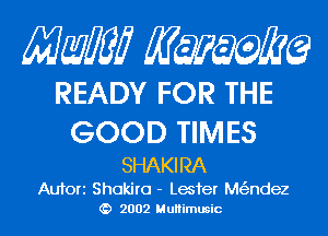 Mam KQWMEQ

READY FOR THE

GOOD TIMES

SHAKI RA

Aufori Shokiro - Lester Mt'andez
2002 MuHimusic