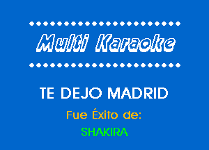 OOOOOOOOOOOOOOOOOOOOOO

MW? WQWQ

OOOOOOOOOOOOOOOOOOOOOO

TE DEJO MADRID

Fue Exito dez
SHAKIRA