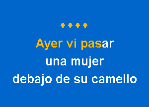 9900

Ayer vi pasar

una mujer
debajo de su camello