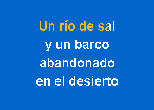 Un rio de sal
y un barco

abandonado
en el desierto