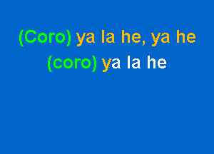 (Coro) ya la he, ya he
(coro) ya la he