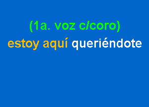 (1a. voz clcoro)
estoy aqui queric5.ndote