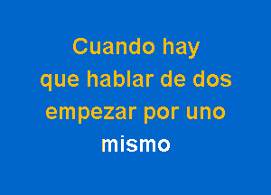 Cuando hay
que hablar de dos

empezar por uno
mismo