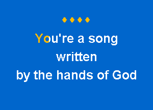 9000

You're a song

written
by the hands of God