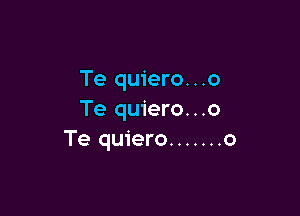 Te quiero...o

Te quiero...o
Te quiero ....... o