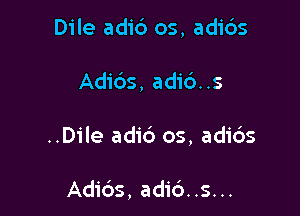 Dile adi6 os, adi6s

Adibs, adi6. .s

..Dile adid os, adi6s

Adids, adid..s...
