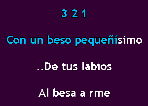 321

Con un beso pequefiisimo

..De tus labios

Al besa a rme