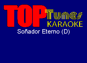 Twmcw
KARAOKE
SoFIador Eterno (D)