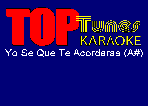 Twmcw
KARAOKE
Yo Se Que Te Acordaras (A1?)