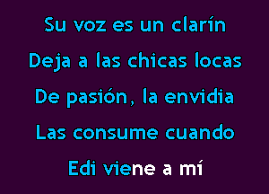 Su voz es un clarin
Deja a las chicas locas
De pasic'm, la envidia
Las consume cuando

Edi viene a mi