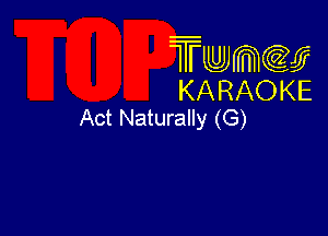 Twmcw
KARAOKE
Act Naturally (G)