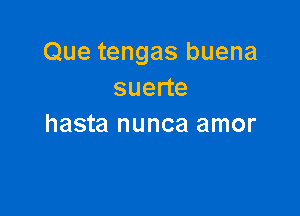 Que tengas buena
suerte

hasta nunca amor