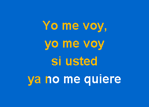 Yo me voy,
yo me voy

si usted
ya no me quiere