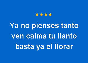 9900

Ya no pienses tanto

ven calma tu llanto
basta ya el llorar