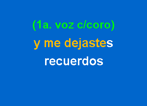 (1a. voz clcoro)

y me dejastes
recuerdos