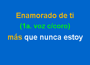 Enamorado de ti
(1a. voz clcoro)

meis que nunca estoy