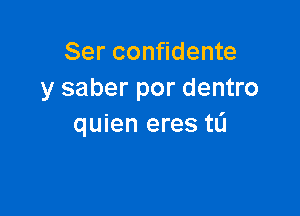 Ser confidente
y saber por dentro

quien eres tL'I