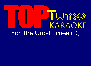 Twmcw
KARAOKE
For The Good Times (D)