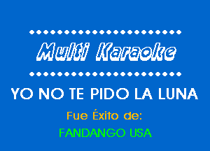 OOOOOOOOOOOOOOOOOOOOOO

MW WQWQ

OOOOOOOOOOOOOOOOOOOOO.

YO NO TE PIDO LA LUNA

Fue Exito dez
FANDANGO USA