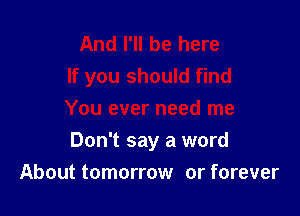 Don't say a word

About tomorrow or forever