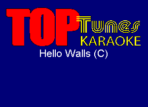 Twmw
KARAOKE
Hello Walls (C)