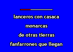 lanceros con casaca
monarcas
de otras tierras

fanfarrones que llegan