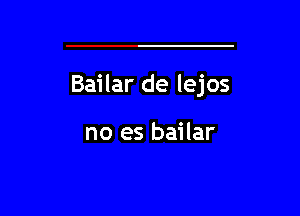 Bailar de lejos

no es bailar