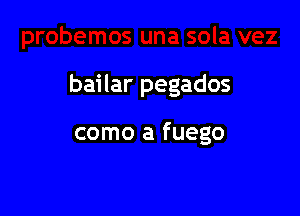 bailar pegados

como a fuego