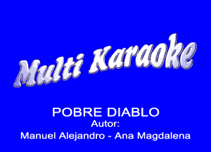 Mmg M?ng

POBRE DIABLO

Autor'
Manuel Alejandro - Ana Magdalena