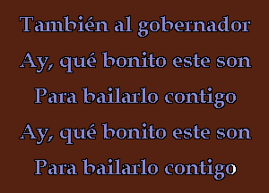 Ta1nbmn a1 gobernador
Ay, qu- bonito este son
Para bailarlo contigo
Ay, qu- bonito este son

Para bailarlo contigo