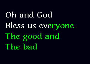 Oh and God
Bless us everyone

The good and
The bad