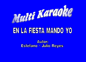 MwMZK, g

EN LA FIESTA MANDO Y0

Aulon
Esiefano - Julio Reyes