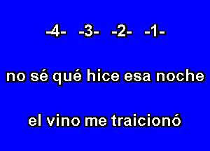 no S(a qmiz hice esa noche

el vino me traicionc')